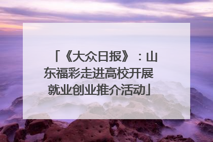 《大众日报》：山东福彩走进高校开展就业创业推介活动