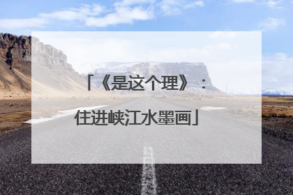 《是这个理》：住进峡江水墨画