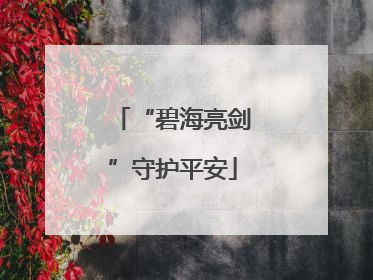 “碧海亮剑”守护平安