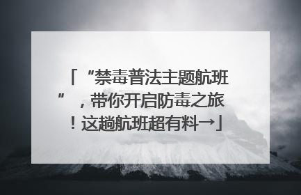 “禁毒普法主题航班”，带你开启防毒之旅！这趟航班超有料→