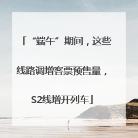 “端午”期间，这些线路调增客票预售量，S2线增开列车