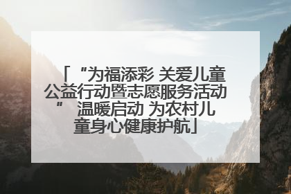 “为福添彩 关爱儿童公益行动暨志愿服务活动” 温暖启动 为农村儿童身心健康护航