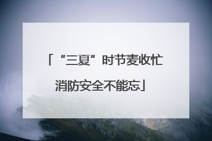 “三夏”时节麦收忙 消防安全不能忘