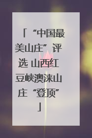 “中国最美山庄”评选 山西红豆峡澳涞山庄“登顶”