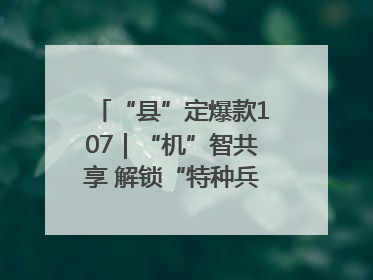 “县”定爆款107｜“机”智共享 解锁“特种兵团”的N种可能
