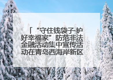 “守住钱袋子·护好幸福家”防范非法金融活动集中宣传活动在青岛西海岸新区成功举办