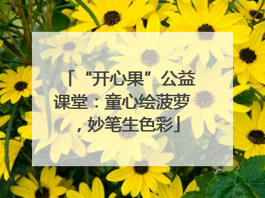 “开心果”公益课堂：童心绘菠萝，妙笔生色彩