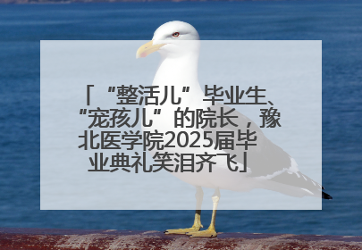 “整活儿”毕业生、“宠孩儿”的院长，豫北医学院2025届毕业典礼笑泪齐飞