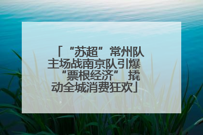 “苏超”常州队主场战南京队引爆“票根经济” 撬动全城消费狂欢