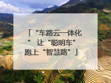 “车路云一体化” 让“聪明车”跑上“智慧路”