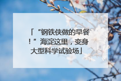 “钢铁侠做的早餐！”海淀这里，变身大型科学试验场