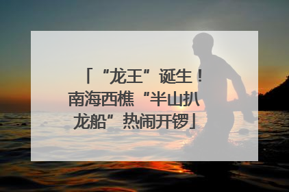 “龙王”诞生！南海西樵“半山扒龙船”热闹开锣