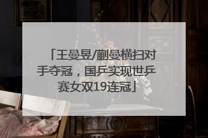 王曼昱/蒯曼横扫对手夺冠，国乒实现世乒赛女双19连冠