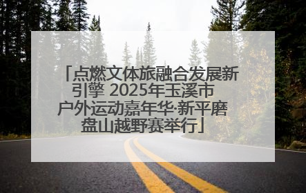 点燃文体旅融合发展新引擎 2025年玉溪市户外运动嘉年华·新平磨盘山越野赛举行