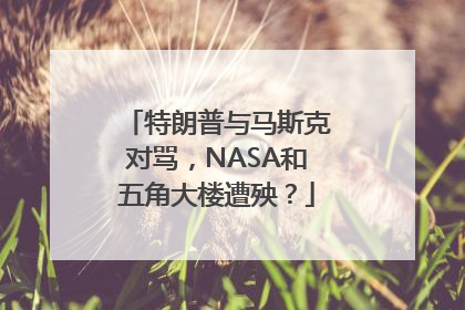特朗普与马斯克对骂，NASA和五角大楼遭殃？