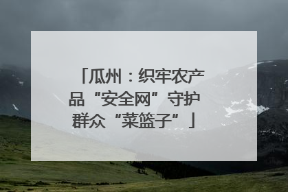 瓜州：织牢农产品“安全网”守护群众“菜篮子”