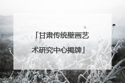 甘肃传统壁画艺术研究中心揭牌