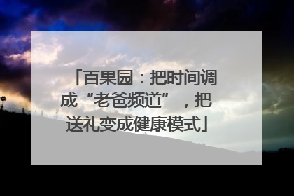 百果园：把时间调成“老爸频道”，把送礼变成健康模式