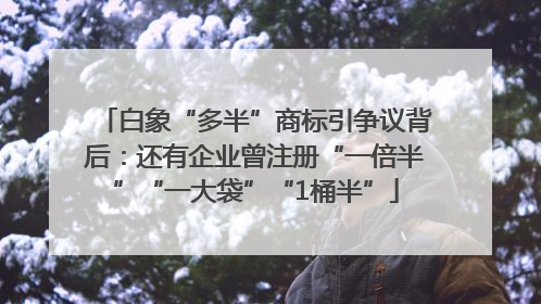 白象“多半”商标引争议背后：还有企业曾注册“一倍半”“一大袋”“1桶半”