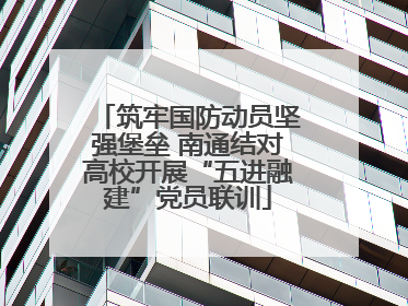 筑牢国防动员坚强堡垒 南通结对高校开展“五进融建”党员联训