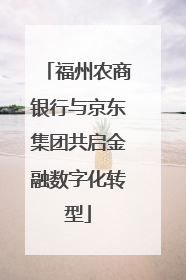 福州农商银行与京东集团共启金融数字化转型