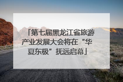第七届黑龙江省旅游产业发展大会将在“华夏东极”抚远启幕