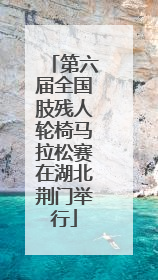 第六届全国肢残人轮椅马拉松赛在湖北荆门举行