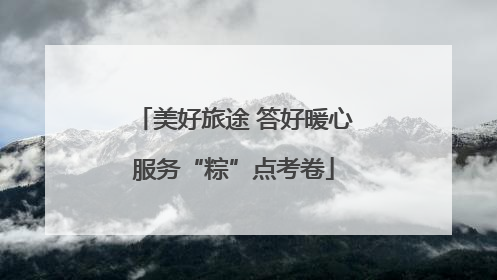 美好旅途 答好暖心服务“粽”点考卷