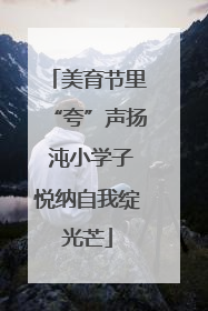 美育节里“夸”声扬 沌小学子悦纳自我绽光芒