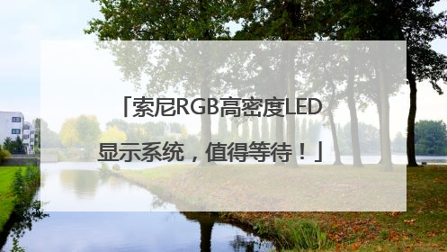 索尼RGB高密度LED显示系统，值得等待！