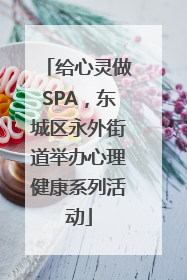 给心灵做SPA，东城区永外街道举办心理健康系列活动