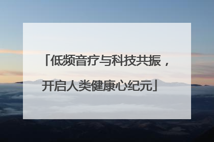 低频音疗与科技共振，开启人类健康心纪元