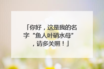 你好，这是我的名字“鱼人叶硝水母”，请多关照！