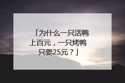 为什么一只活鸭上百元，一只烤鸭只要25元？