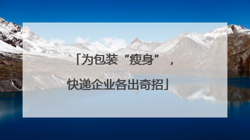为包装“瘦身”，快递企业各出奇招