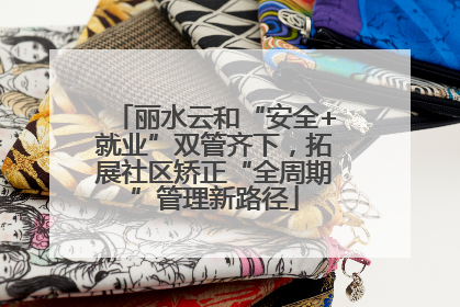 丽水云和“安全+就业”双管齐下，拓展社区矫正“全周期”管理新路径