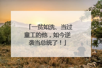 一贫如洗、当过童工的他，如今逆袭当总统了！