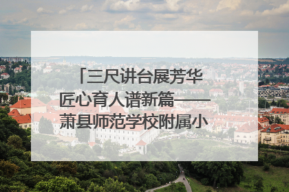 三尺讲台展芳华 匠心育人谱新篇——萧县师范学校附属小学第十三届班主任基本功大赛圆满举办