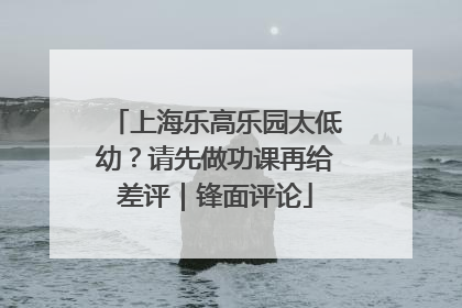 上海乐高乐园太低幼？请先做功课再给差评｜锋面评论