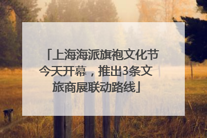 上海海派旗袍文化节今天开幕，推出3条文旅商展联动路线