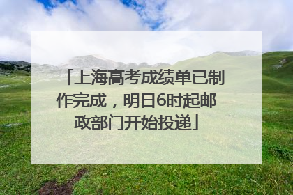 上海高考成绩单已制作完成，明日6时起邮政部门开始投递
