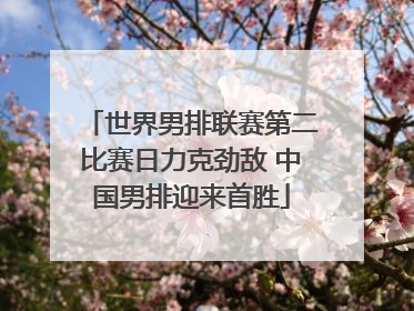 世界男排联赛第二比赛日力克劲敌 中国男排迎来首胜