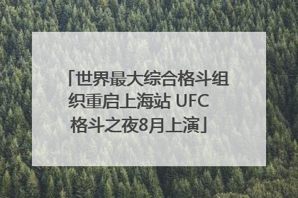 世界最大综合格斗组织重启上海站 UFC格斗之夜8月上演