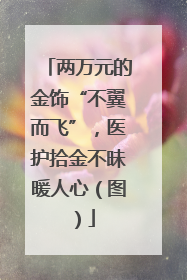 两万元的金饰“不翼而飞”，医护拾金不昧暖人心（图）