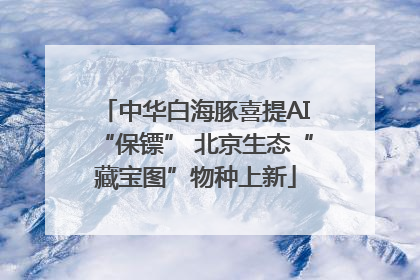 中华白海豚喜提AI“保镖” 北京生态“藏宝图”物种上新