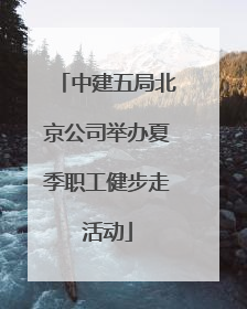 中建五局北京公司举办夏季职工健步走活动