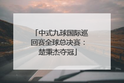 中式九球国际巡回赛全球总决赛：楚秉杰夺冠