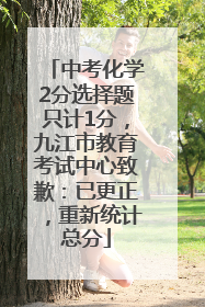 中考化学2分选择题只计1分，九江市教育考试中心致歉：已更正，重新统计总分