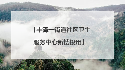 丰泽一街道社区卫生服务中心新楼投用
