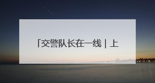 交警队长在一线｜上下学高峰校门口交通秩序混乱 交管经开大队多举措进行整治